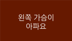왼쪽 가슴이 아파요
